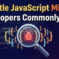 10 Subtle JavaScript Mistakes Developers Commonly Miss